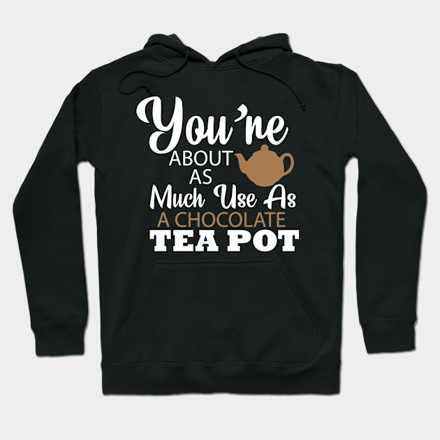 You're About As Much Use As A Chocolate Tea Pot Hoodie by The Hustle Club